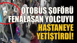 Otobüs şoförü fenalaşan yolcuyu hastaneye yetiştirdi!