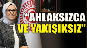 “Ahlaksızca ve yakışıksız”