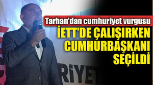 Tarhan’dan cumhuriyet vurgusu İETT’de çalışırken Cumhurbaşkanı seçildi