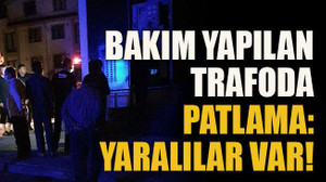Bakım yapılan trafoda patlama: Yaralılar var!
