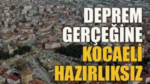 Deprem gerçeğine Kocaeli hazırlıksız