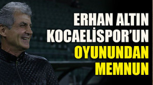 Erhan Altın Kocaelispor’un oyunundan memnun