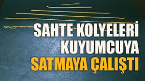 Sahte kolyeleri kuyumcuya satmaya çalıştı