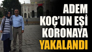 Adem Koç’un eşi koronaya yakalandı