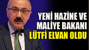 Yeni Hazine ve Maliye Bakanı Lütfi Elvan oldu