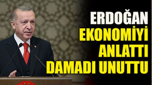Erdoğan ekonomiyi anlattı damadı unuttu