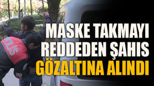 Maske takmayı reddeden şahıs gözaltına alındı