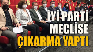 İYİ Parti meclise çıkarma yaptı