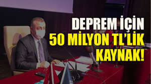 Deprem için 50 milyon TL’lik kaynak!