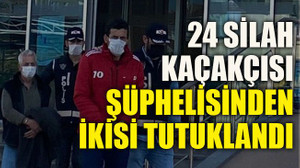 24 silah kaçakçısı şüphelisinden ikisi tutuklandı