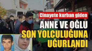 Cinayete kurban giden anne ve oğlu son yolculuğuna uğurlandı