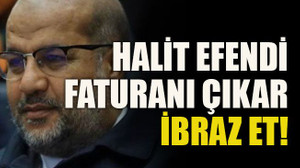 Halit efendi faturanı çıkar ibraz et!