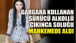 Gargara kullanan sürücü alkollü çıkınca soluğu mahkemede aldı