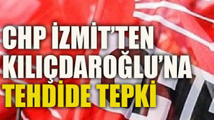 CHP İzmit’ten Kılıçdaroğlu’na tehdide tepki