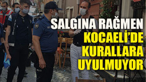 Salgına rağmen Kocaeli’de kurallara uyulmuyor