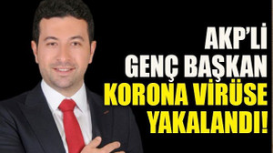 AKP’li genç başkan korona virüse yakalandı!
