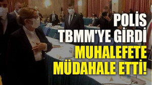 Polis TBMM'ye girdi, muhalefete müdahale etti!