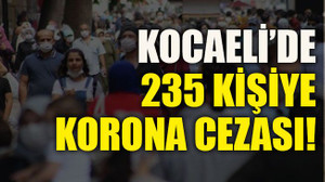 Kocaeli’de 235 kişiye korona cezası!