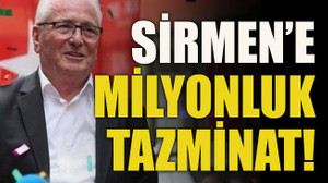 Sirmen’e milyonluk tazminat!