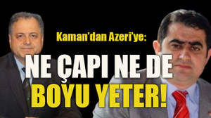 Kaman, Azeri’ye sert çıktı: Ne çapı ne de boyu yeter!