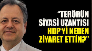 “Terörün siyasi uzantısı HDP‘yi neden ziyaret ettin?”