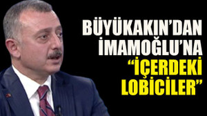 Büyükakın’dan İmamoğlu’na  “içerdeki lobiciler”