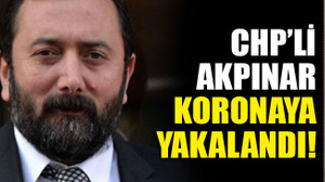 CHP’li Akpınar koronaya yakalandı!
