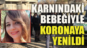 Karnındaki bebeğiyle koronaya yenildi