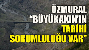 Özmural: “Büyükakın’ın tarihi sorumluluğu var”