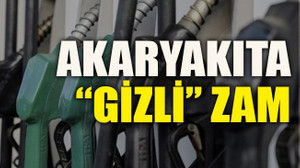 Akaryakıta “gizli” zam