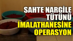 Sahte nargile tütünü imalathanesine operasyon