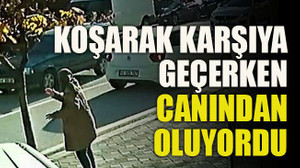 Koşarak karşıya geçerken canından oluyordu