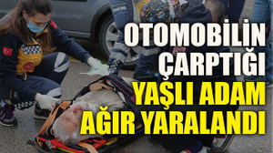 Otomobilin çarptığı yaşlı adam ağır yaralandı