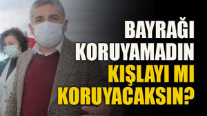 Bayrağı koruyamadın, kışlayı mı koruyacaksın?