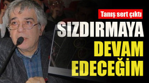 Tanış sert çıktı... Sızdırmaya devam edeceğim