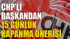 CHP’li başkandan 15 günlük kapanma önerisi