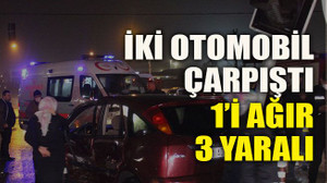 İki otomobil çarpıştı: 1’i ağır 3 yaralı