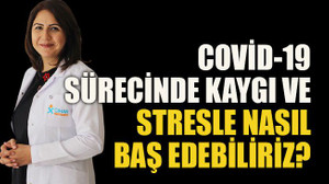 COVİD-19 sürecinde kaygı ve stresle nasıl baş edebiliriz?