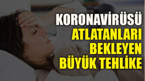 Koronavirüsü atlatanları bekleyen büyük tehlike
