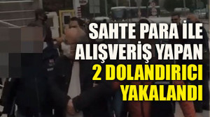 Sahte para ile alışveriş yapan 2 dolandırıcı