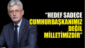 Ellibeş, “Hedef sadece Cumhurbaşkanımız değil, milletimizdir”