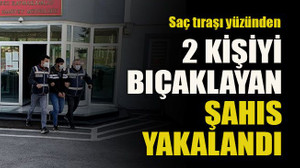 Saç tıraşını beğenmeyince 2 kişiyi bıçaklayan şahıs yakalandı
