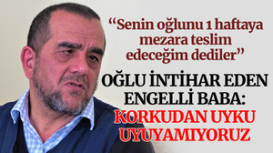 Oğlu intihar eden engelli baba: Korkudan uyku uyuyamıyoruz