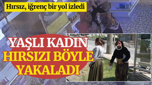 Yaşlı kadın hırsızı böyle yakaladı! Hırsız, iğrenç bir yol izledi