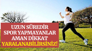 Uzun süredir spor yapmayanlar aman dikkat yaralanabilirsiniz!