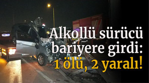 Alkollü sürücü bariyere girdi: 1 ölü, 2 yaralı!