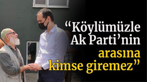 “Köylümüzle Ak Parti’nin arasına kimse giremez”