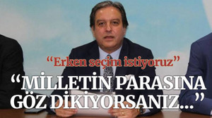 “Milletin parasına göz dikiyorsanız...”