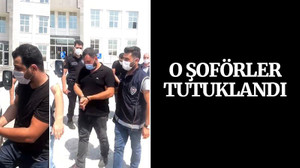 O şoförler tutuklandı