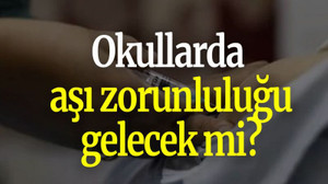 Okullarda aşı zorunluluğu gelecek mi?